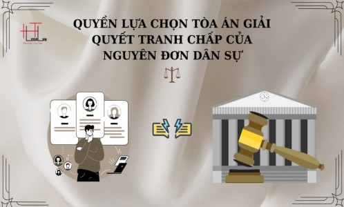 QUYỀN LỰA CHỌN TÒA ÁN GIẢI QUYẾT TRANH CHẤP CỦA NGUYÊN ĐƠN DÂN SỰ? (CÔNG TY LUẬT UY TÍN TẠI TP HỒ CHÍ MINH, VIỆT NAM)